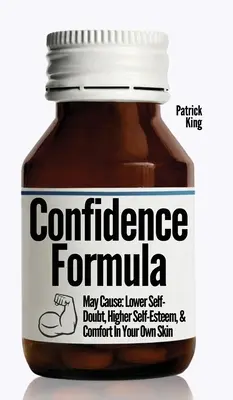 Die Zuversichtsformel: Kann bewirken: Weniger Selbstzweifel, höheres Selbstwertgefühl und Wohlbefinden in der eigenen Haut - The Confidence Formula: May Cause: Lower Self-Doubt, Higher Self-Esteem, and Comfort In Your Own Skin
