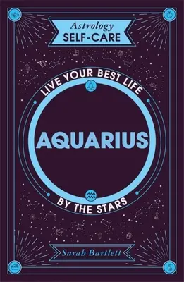 Astrologie Selbstfürsorge: Wassermann: Lebe dein bestes Leben nach den Sternen - Astrology Self-Care: Aquarius: Live Your Best Life by the Stars