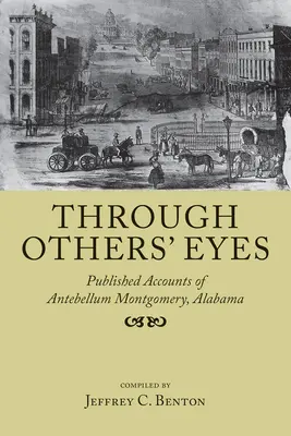 Mit den Augen der Anderen: Veröffentlichte Berichte über das Montgomery der Vorkriegszeit, Alabama - Through Others' Eyes: Published Accounts of Antebellum Montgomery, Alabama