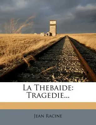 La Thebaide: Tragödie... - La Thebaide: Tragedie...