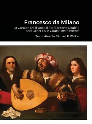 Francesco da Milano: La Canzon Delli Uccelli für Bariton-Ukulele und andere vierchörige Instrumente - Francesco da Milano: La Canzon Delli Uccelli For Baritone Ukulele and Other Four-Course Instruments