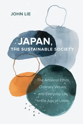 Japan, die nachhaltige Gesellschaft: Das handwerkliche Ethos, gewöhnliche Tugenden und das alltägliche Leben im Zeitalter der Grenzen - Japan, the Sustainable Society: The Artisanal Ethos, Ordinary Virtues, and Everyday Life in the Age of Limits