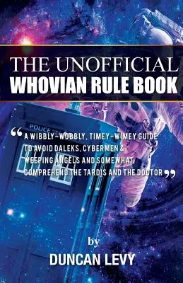 Das inoffizielle Whovian-Regelbuch: Ein schwabbelig-schwabbeliger Leitfaden, um Daleks, Cybermen und Weeping Angels zu vermeiden und die Tardis einigermaßen zu verstehen. - The Unofficial Whovian Rule Book: A wibbly-wobbly, timey-wimey guide to avoid Daleks, Cybermen, & Weeping Angels and somewhat comprehend the Tardis an