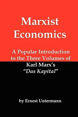 Marxistische Ökonomie: Eine populäre Einführung in die drei Bände von Karl Marx' Das Kapital - Marxist Economics: A Popular Introduction to the Three Volumes of Karl Marx's Das Kapital