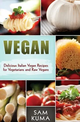 Vegan: Leckere italienische Vegan-Rezepte für Vegetarier und Rohköstler - Vegan: Delicious Italian Vegan Recipes for Vegetarians and Raw Vegans