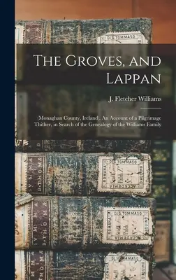 The Groves, and Lappan: (Grafschaft Monaghan, Irland). Ein Bericht über eine Pilgerreise dorthin, auf der Suche nach der Genealogie der Familie Williams - The Groves, and Lappan: (Monaghan County, Ireland). An Account of a Pilgrimage Thither, in Search of the Genealogy of the Williams Family