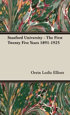 Stanford University - Die ersten fünfundzwanzig Jahre 1891-1925 - Stanford University - The First Twenty Five Years 1891-1925