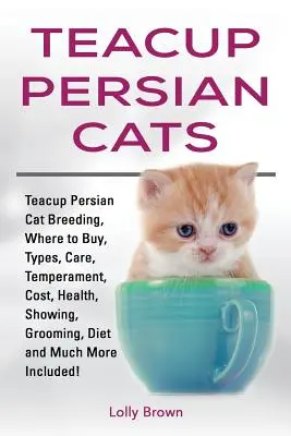 Perserkatzen: Zucht von Teacup-Perserkatzen, Bezugsquellen, Arten, Pflege, Temperament, Kosten, Gesundheit, Ausstellungen, Pflege, Ernährung und vieles mehr - Teacup Persian Cats: Teacup Persian Cat Breeding, Where to Buy, Types, Care, Temperament, Cost, Health, Showing, Grooming, Diet and Much Mo