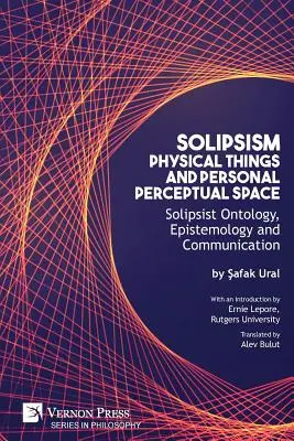 Solipsismus, physische Dinge und persönlicher Wahrnehmungsraum: Solipsistische Ontologie, Erkenntnistheorie und Kommunikation - Solipsism, Physical Things and Personal Perceptual Space: Solipsist Ontology, Epistemology and Communication
