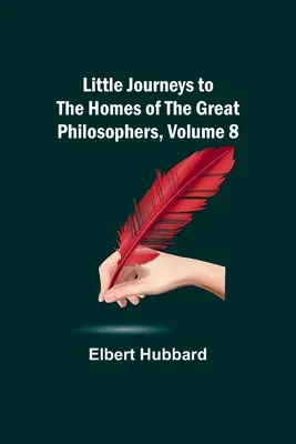 Kleine Reisen zu den Häusern der großen Philosophen, Band 8 - Little Journeys to the Homes of the Great Philosophers, Volume 8