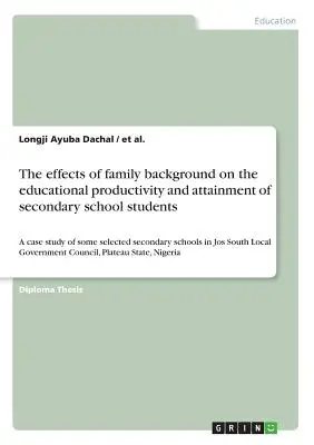 Die Auswirkungen des familiären Hintergrunds auf die Bildungsproduktivität und den Bildungserfolg von Sekundarschülern: Eine Fallstudie über einige ausgewählte Sekundarschulen - The effects of family background on the educational productivity and attainment of secondary school students: A case study of some selected secondary