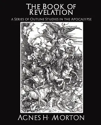 Das Buch der Offenbarung eine Reihe von Überblicksstudien zur Apokalypse - The Book of Revelation a Series of Outline Studies in the Apocalypse