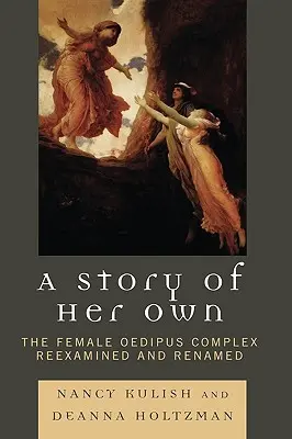 Eine eigene Geschichte: Der weibliche Ödipuskomplex - neu untersucht und umbenannt - A Story of Her Own: The Female Oedipus Complex Reexamined and Renamed