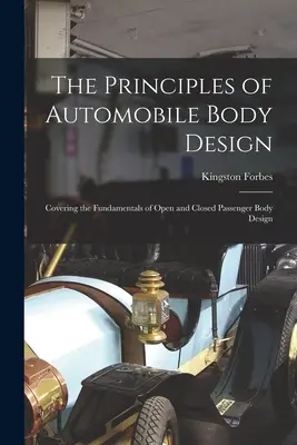 Die Grundsätze der Karosseriekonstruktion von Kraftfahrzeugen: Grundlagen der Konstruktion offener und geschlossener Karosserien für Passagiere - The Principles of Automobile Body Design: Covering the Fundamentals of Open and Closed Passenger Body Design