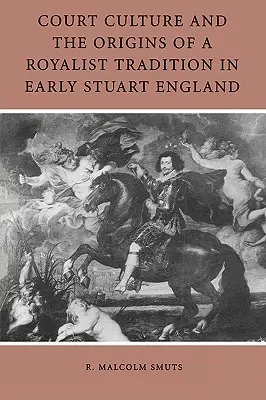 Hofkultur und die Ursprünge einer royalistischen Tradition im frühen Stuart-England - Court Culture and the Origins of a Royalist Tradition in Early Stuart England
