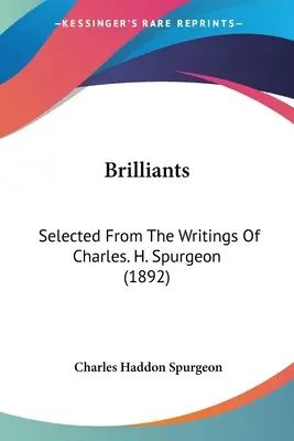 Brillanten: Selected From The Writings Of Charles. H. Spurgeon (1892) - Brilliants: Selected From The Writings Of Charles. H. Spurgeon (1892)