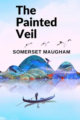 Der gemalte Schleier: Ein Roman über die menschliche Fähigkeit zu wachsen, sich zu verändern und zu verzeihen - The Painted Veil: A Novel about the Human Capacity to Grow, to Change, and to Forgive