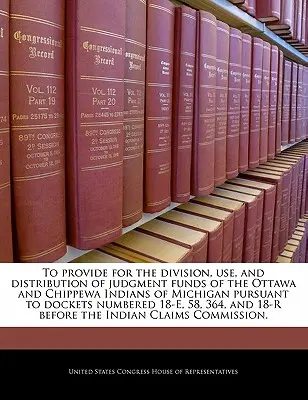 Zur Aufteilung, Verwendung und Verteilung von Gerichtsgeldern der Ottawa- und Chippewa-Indianer von Michigan gemäß Dockets Numbered 18-E, - To Provide for the Division, Use, and Distribution of Judgment Funds of the Ottawa and Chippewa Indians of Michigan Pursuant to Dockets Numbered 18-E,