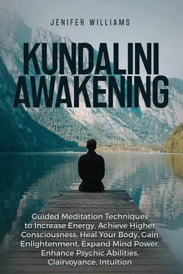 Kundalini-Erwachen: Geführte Meditationstechniken zur Steigerung der Energie, zum Erreichen eines höheren Bewusstseins, zur Heilung Ihres Körpers, zur Erleuchtung, zur - Kundalini Awakening: Guided Meditation Techniques to Increase Energy, Achieve Higher Consciousness, Heal Your Body, Gain Enlightenment, Exp