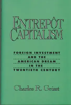 Entrepot-Kapitalismus: Ausländische Investitionen und der amerikanische Traum im zwanzigsten Jahrhundert - Entrepot Capitalism: Foreign Investment and the American Dream in the Twentieth Century