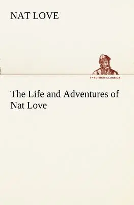 Das Leben und die Abenteuer von Nat Love, im Rinderland besser bekannt als Deadwood Dick - The Life and Adventures of Nat Love Better Known in the Cattle Country as Deadwood Dick