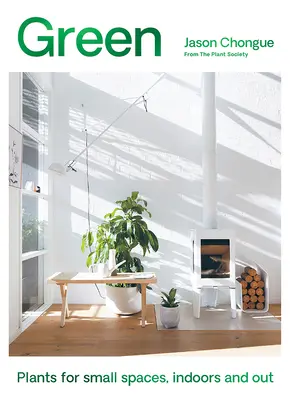 Grün: Pflanzen für kleine Räume, drinnen und draußen - Green: Plants for Small Spaces, Indoors and Out