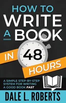 Wie man ein Buch in 48 Stunden schreibt: Ein einfaches Schritt-für-Schritt-System, um schnell ein gutes Buch zu schreiben - How to Write a Book in 48 Hours: A Simple Step-by-Step System for Writing a Good Book Fast