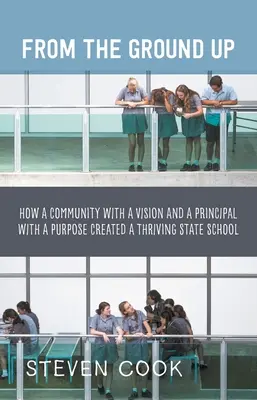 Von Grund auf neu: Wie eine Gemeinschaft mit einer Vision und ein Schulleiter mit einem Ziel eine blühende staatliche Schule schufen - From the Ground Up: How a Community with a Vision and a Principal with a Purpose Created a Thriving State School