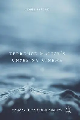 Terrence Malicks nicht sehendes Kino: Erinnerung, Zeit und Hörbarkeit - Terrence Malick's Unseeing Cinema: Memory, Time and Audibility