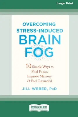 Überwindung von stressbedingtem Hirnnebel: 10 einfache Wege, sich zu konzentrieren, das Gedächtnis zu verbessern und sich geerdet zu fühlen (16pt Large Print Edition) - Overcoming Stress-Induced Brain Fog: 10 Simple Ways to Find Focus, Improve Memory, and Feel Grounded (16pt Large Print Edition)