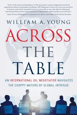 Jenseits des Tisches: Ein internationaler Öl-Unterhändler navigiert durch die unruhigen Gewässer der globalen Intrigen - Across the Table: An International Oil Negotiator Navigates the Choppy Waters of Global Intrigue