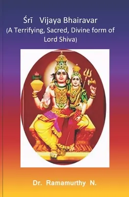 Śrī Vijaya Bhairavar: Eine furchterregende, heilige, göttliche Form von Lord Shiva - Śrī Vijaya Bhairavar: A Terrifying, Sacred, Divine form of Lord Shiva