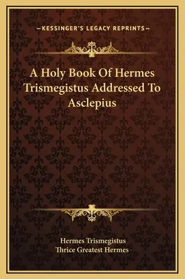 Das Heilige Buch des Hermes Trismegistos, an Asklepios gerichtet - A Holy Book Of Hermes Trismegistus Addressed To Asclepius