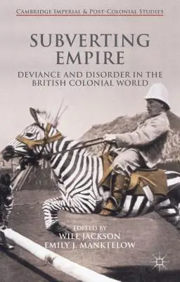 Das Empire unterwandern: Devianz und Unordnung in der britischen Kolonialwelt - Subverting Empire: Deviance and Disorder in the British Colonial World