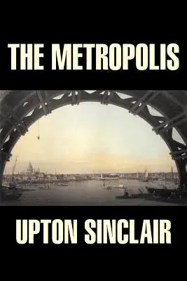 The Metropolis von Upton Sinclair, Belletristik, Klassiker, Literatur - The Metropolis by Upton Sinclair, Fiction, Classics, Literary