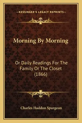Morgen für Morgen: Or Daily Readings For The Family Or The Closet (1866) - Morning By Morning: Or Daily Readings For The Family Or The Closet (1866)