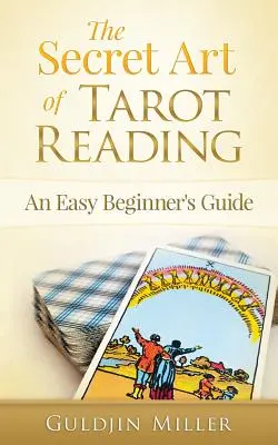 Die geheime Kunst des Tarot-Lesens: Ein einfacher Leitfaden für Anfänger - The Secret Art of Tarot Reading: An Easy Beginner's Guide