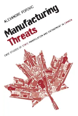 Die Herstellung von Bedrohungen: Fallstudien zu staatlicher Manipulation und Einschüchterung in Kanada - Manufacturing Threats: Case Studies of State Manipulation and Entrapment in Canada