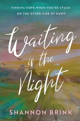 Warten ist die Nacht: Hoffnung finden, wenn man auf der anderen Seite der Dämmerung festsitzt - Waiting is the Night: Finding Hope When You're Stuck on the Other Side of Dawn