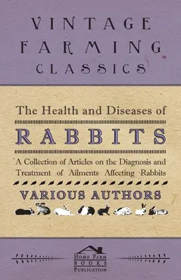 Gesundheit und Krankheiten der Kaninchen - Eine Sammlung von Artikeln über die Diagnose und Behandlung von Kaninchenkrankheiten - The Health and Diseases of Rabbits - A Collection of Articles on the Diagnosis and Treatment of Ailments Affecting Rabbits