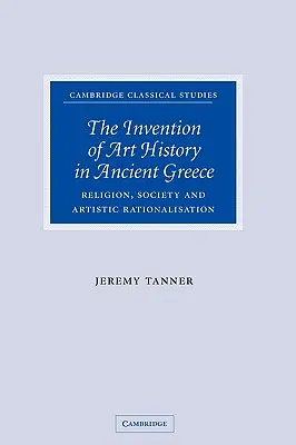 Die Erfindung der Kunstgeschichte im antiken Griechenland: Religion, Gesellschaft und künstlerische Rationalisierung - The Invention of Art History in Ancient Greece: Religion, Society and Artistic Rationalisation