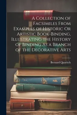 Eine Sammlung von Faksimiles historischer und künstlerischer Bucheinbände zur Illustration der Geschichte des Bucheinbands als Zweig der dekorativen Kunst - A Collection of Facsimiles From Examples of Historic Or Artistic Book-Binding, Illustrating the History of Binding As a Branch of the Decorative Arts