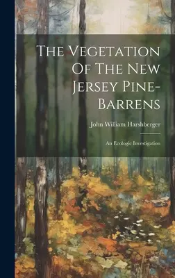 Die Vegetation der New Jersey Pine-barrens: Eine ökologische Untersuchung - The Vegetation Of The New Jersey Pine-barrens: An Ecologic Investigation