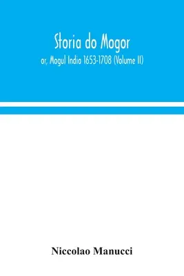 Storia do Mogor; oder, Mogul-Indien 1653-1708 (Band II) - Storia do Mogor; or, Mogul India 1653-1708 (Volume II)