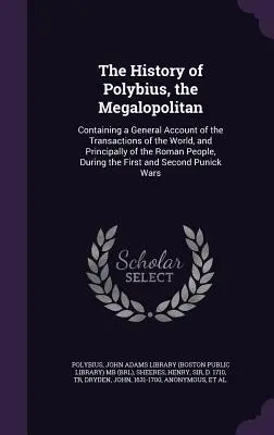 Die Geschichte des Polybius, des Megalopolitaners: Enthält einen allgemeinen Bericht über die Vorgänge in der Welt und vor allem über das römische Volk während der - The History of Polybius, the Megalopolitan: Containing a General Account of the Transactions of the World, and Principally of the Roman People, During