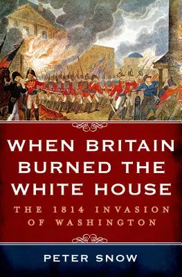 Als Großbritannien das Weiße Haus niederbrannte - When Britain Burned the White House