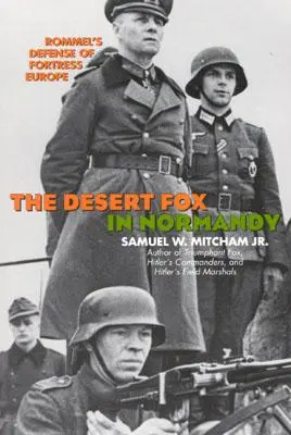 Der Wüstenfuchs in der Normandie: Rommels Verteidigung der Festung Europa - The Desert Fox in Normandy: Rommel's Defense of Fortress Europe