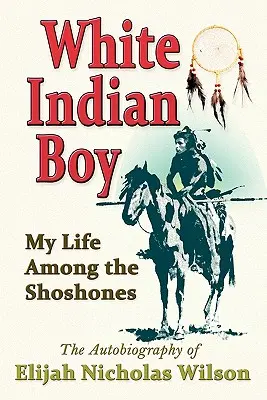 Weißer Indianerjunge: Mein Leben unter den Schoschonen - White Indian Boy: My Life Among the Shoshones