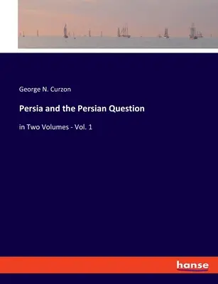 Persien und die persische Frage: in zwei Bänden - Bd. 1 - Persia and the Persian Question: in Two Volumes - Vol. 1