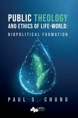 Öffentliche Theologie und Ethik der Lebenswelt: Biopolitische Formation - Public Theology and Ethics of Life-World: Biopolitical Formation